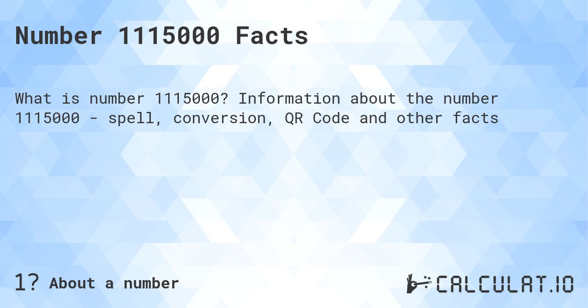 Number 1115000 Facts. Information about the number 1115000 - spell, conversion, QR Code and other facts