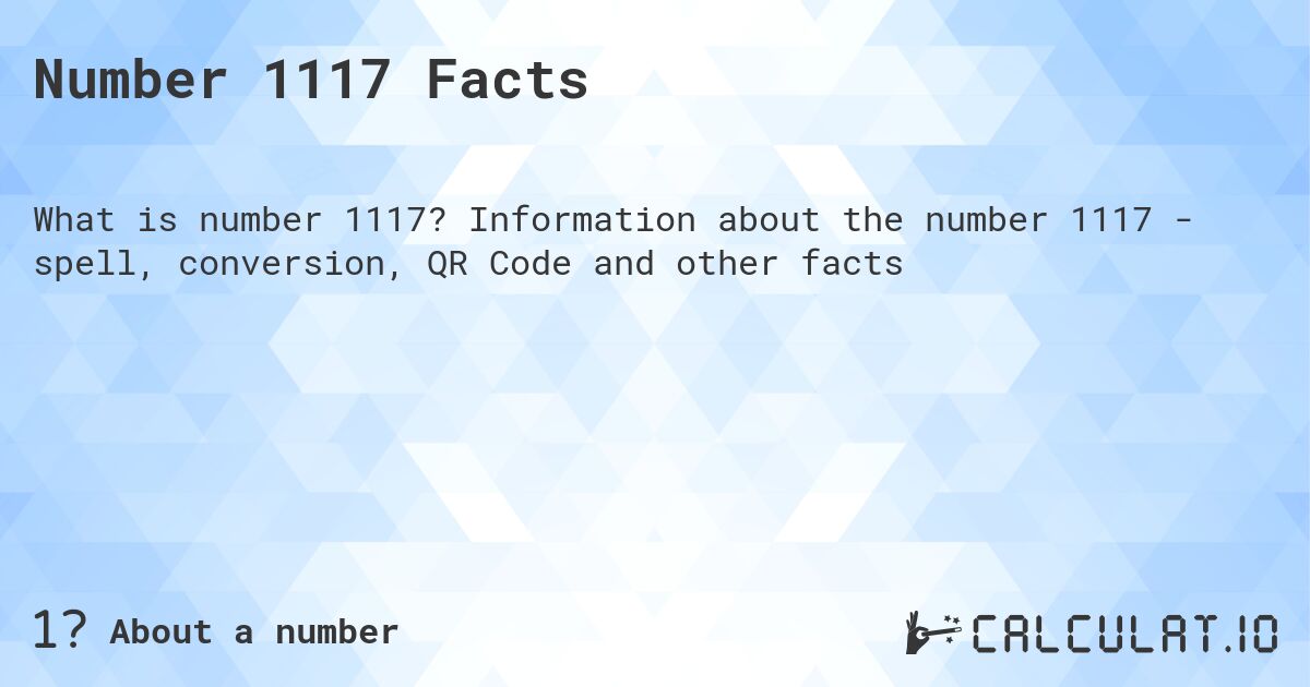 Number 1117 Facts. Information about the number 1117 - spell, conversion, QR Code and other facts
