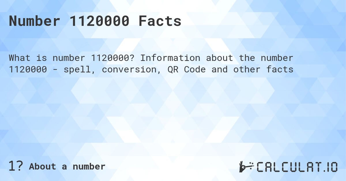 Number 1120000 Facts. Information about the number 1120000 - spell, conversion, QR Code and other facts