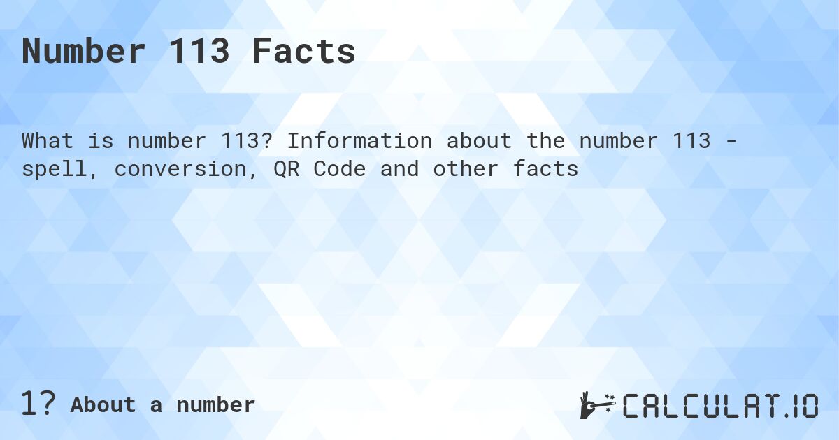 Number 113 Facts. Information about the number 113 - spell, conversion, QR Code and other facts