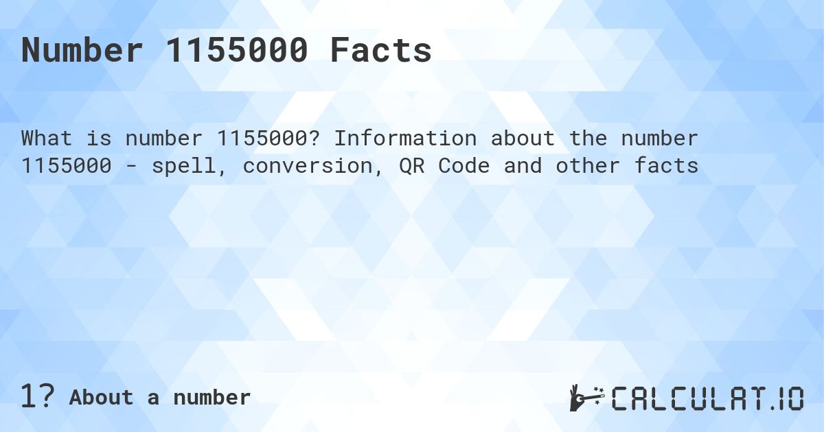 Number 1155000 Facts. Information about the number 1155000 - spell, conversion, QR Code and other facts