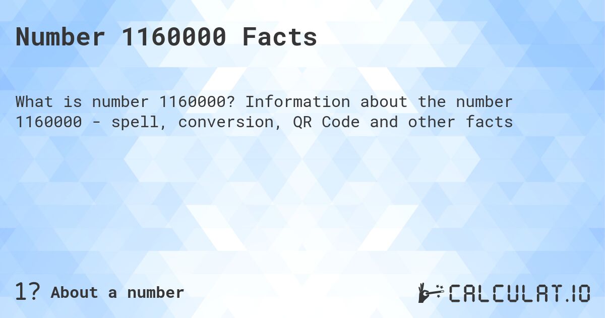 Number 1160000 Facts. Information about the number 1160000 - spell, conversion, QR Code and other facts