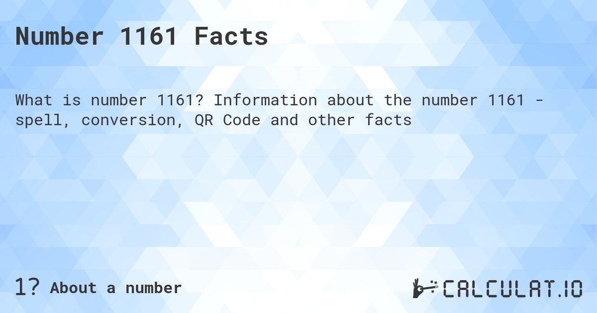 Number 1161 Facts. Information about the number 1161 - spell, conversion, QR Code and other facts