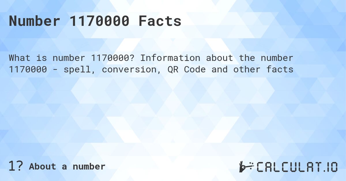 Number 1170000 Facts. Information about the number 1170000 - spell, conversion, QR Code and other facts