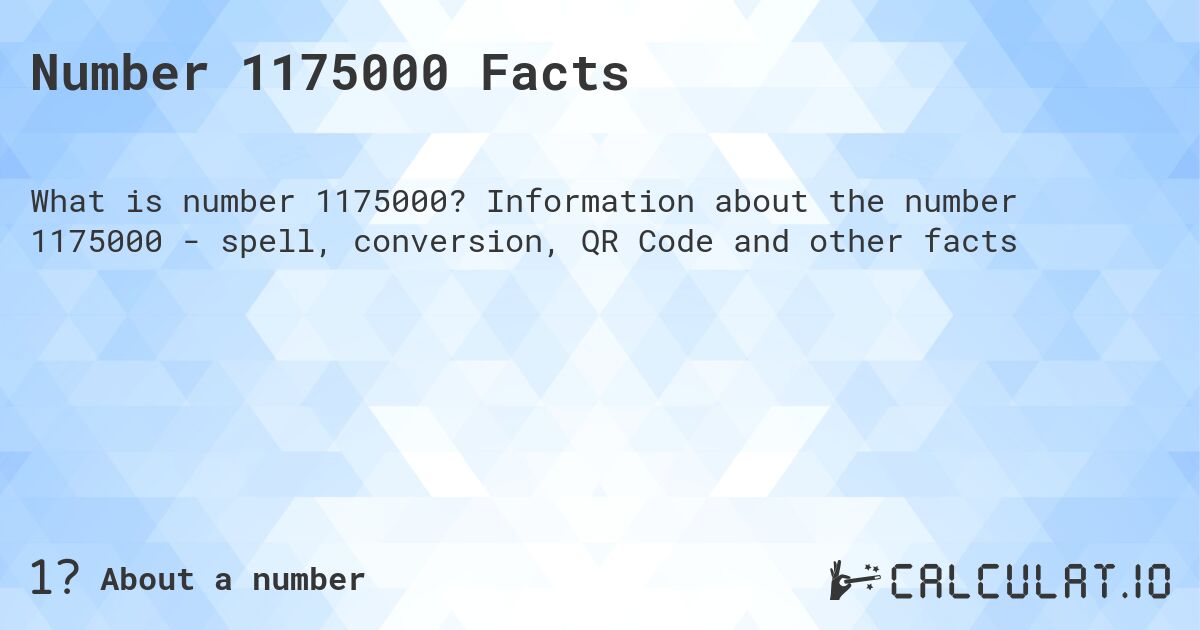 Number 1175000 Facts. Information about the number 1175000 - spell, conversion, QR Code and other facts