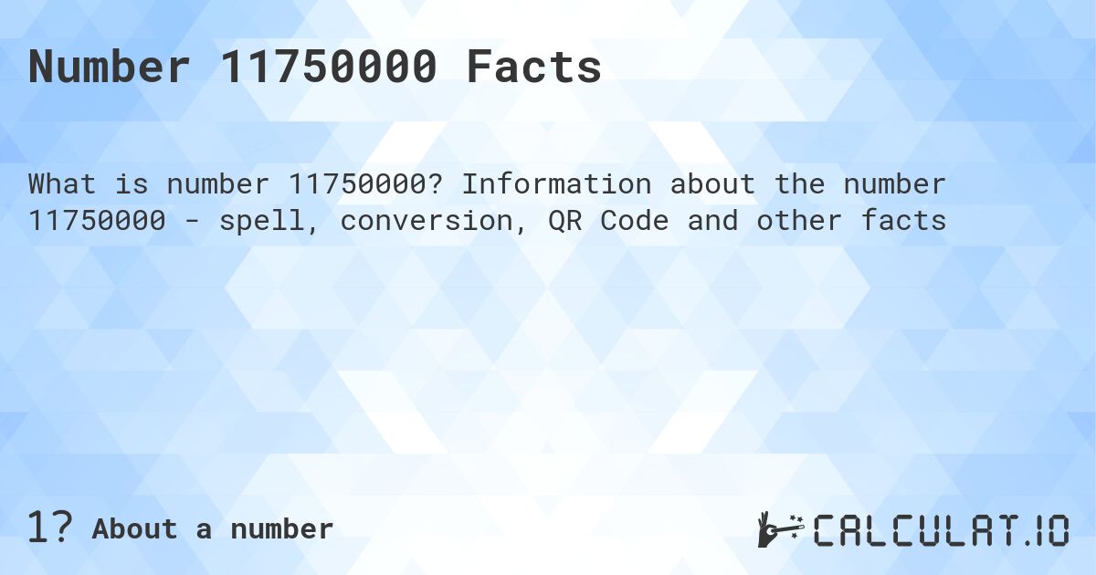 Number 11750000 Facts. Information about the number 11750000 - spell, conversion, QR Code and other facts