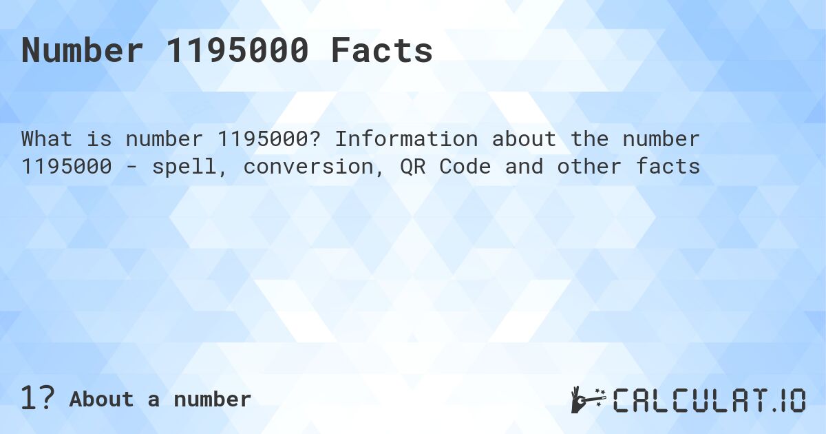 Number 1195000 Facts. Information about the number 1195000 - spell, conversion, QR Code and other facts