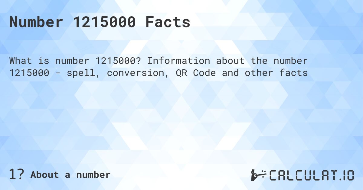 Number 1215000 Facts. Information about the number 1215000 - spell, conversion, QR Code and other facts