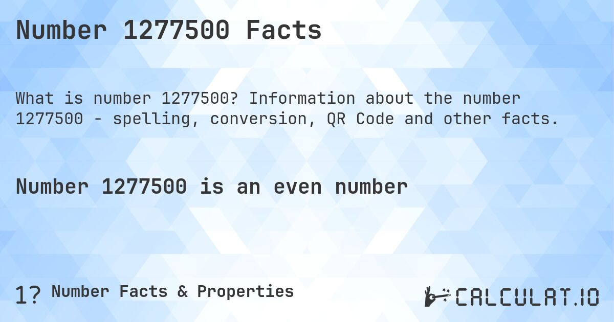 Number 1277500 Facts. Information about the number 1277500 - spelling, conversion, QR Code and other facts.