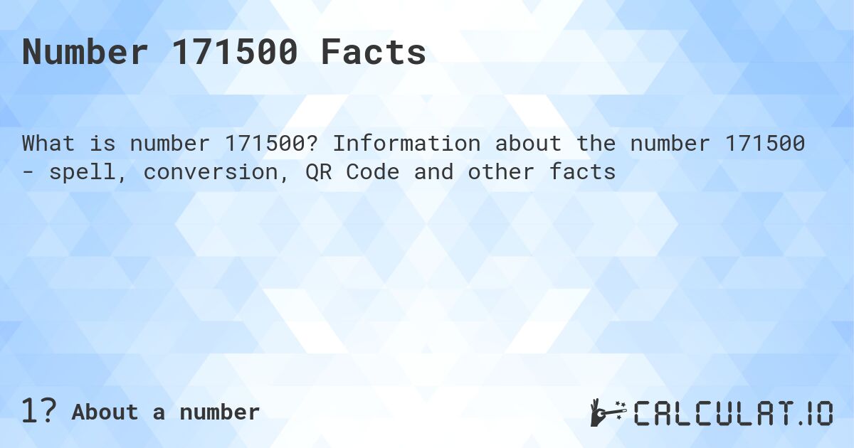 Number 171500 Facts. Information about the number 171500 - spell, conversion, QR Code and other facts