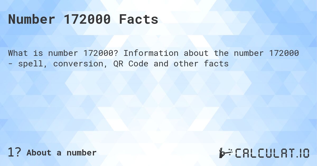 Number 172000 Facts. Information about the number 172000 - spell, conversion, QR Code and other facts