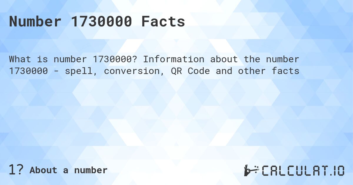 Number 1730000 Facts. Information about the number 1730000 - spell, conversion, QR Code and other facts