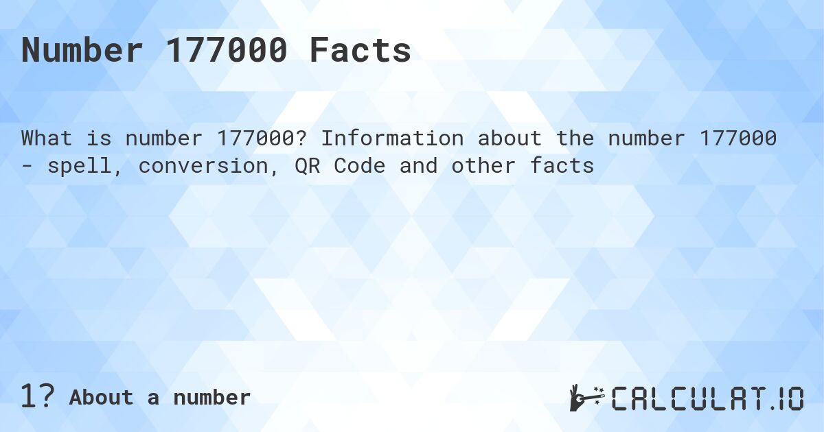 Number 177000 Facts. Information about the number 177000 - spell, conversion, QR Code and other facts