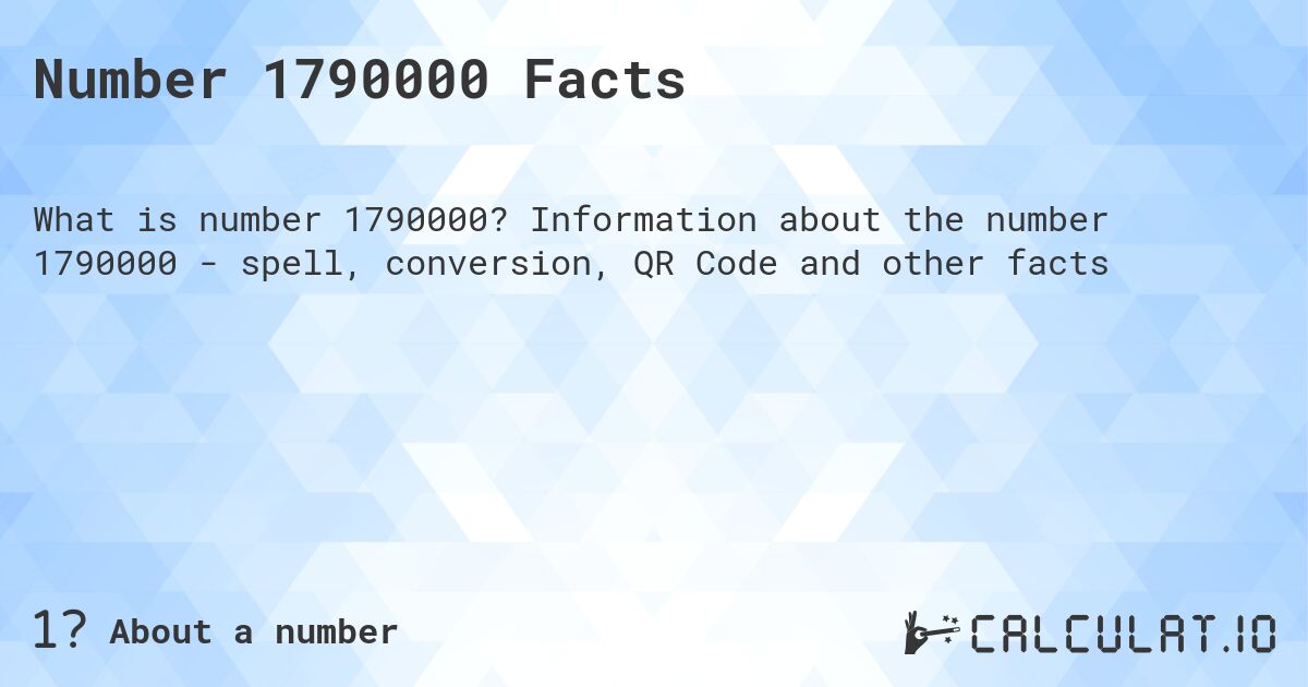 Number 1790000 Facts. Information about the number 1790000 - spell, conversion, QR Code and other facts