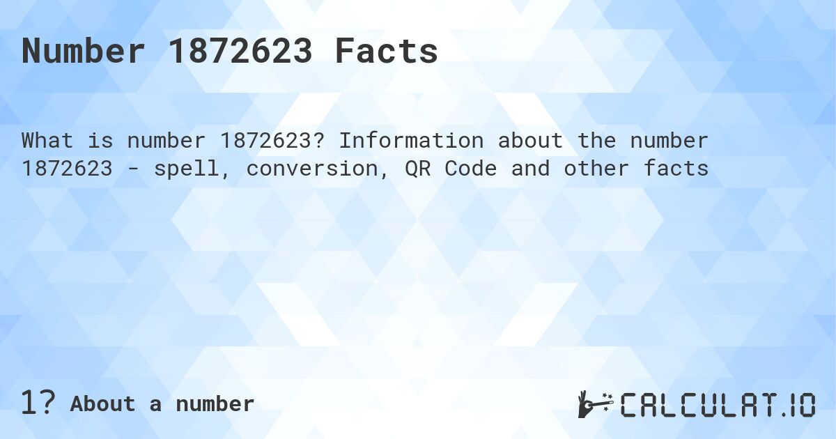 Number 1872623 Facts. Information about the number 1872623 - spell, conversion, QR Code and other facts