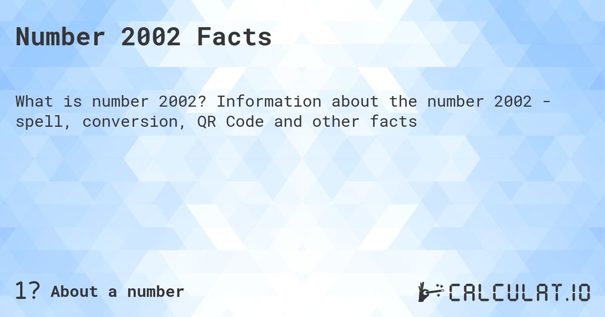 Number 2002 Facts. Information about the number 2002 - spell, conversion, QR Code and other facts