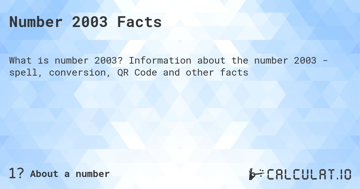 Number 2003 Facts. Information about the number 2003 - spell, conversion, QR Code and other facts