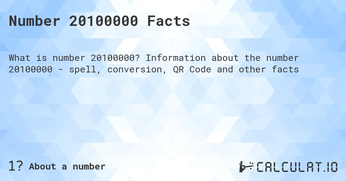Number 20100000 Facts. Information about the number 20100000 - spell, conversion, QR Code and other facts