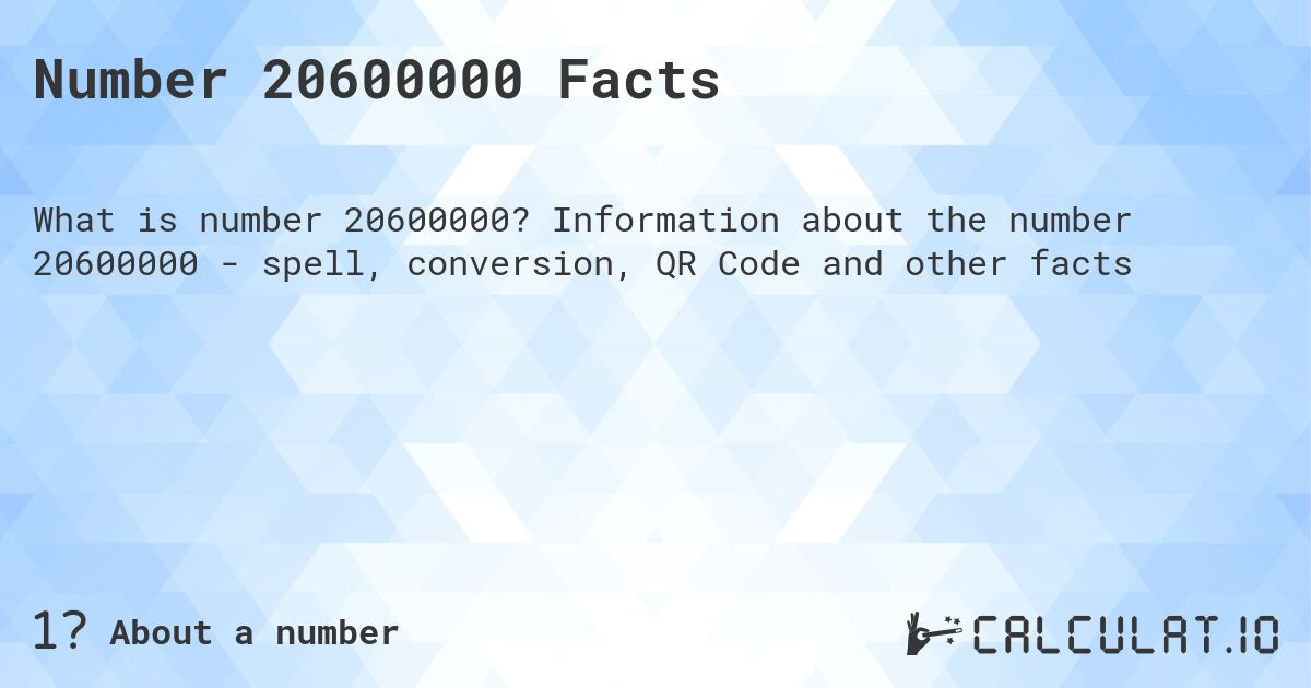 Number 20600000 Facts. Information about the number 20600000 - spell, conversion, QR Code and other facts