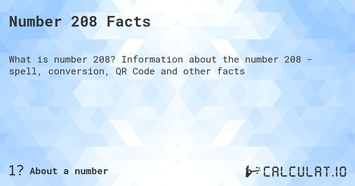 Number 208 Facts. Information about the number 208 - spell, conversion, QR Code and other facts