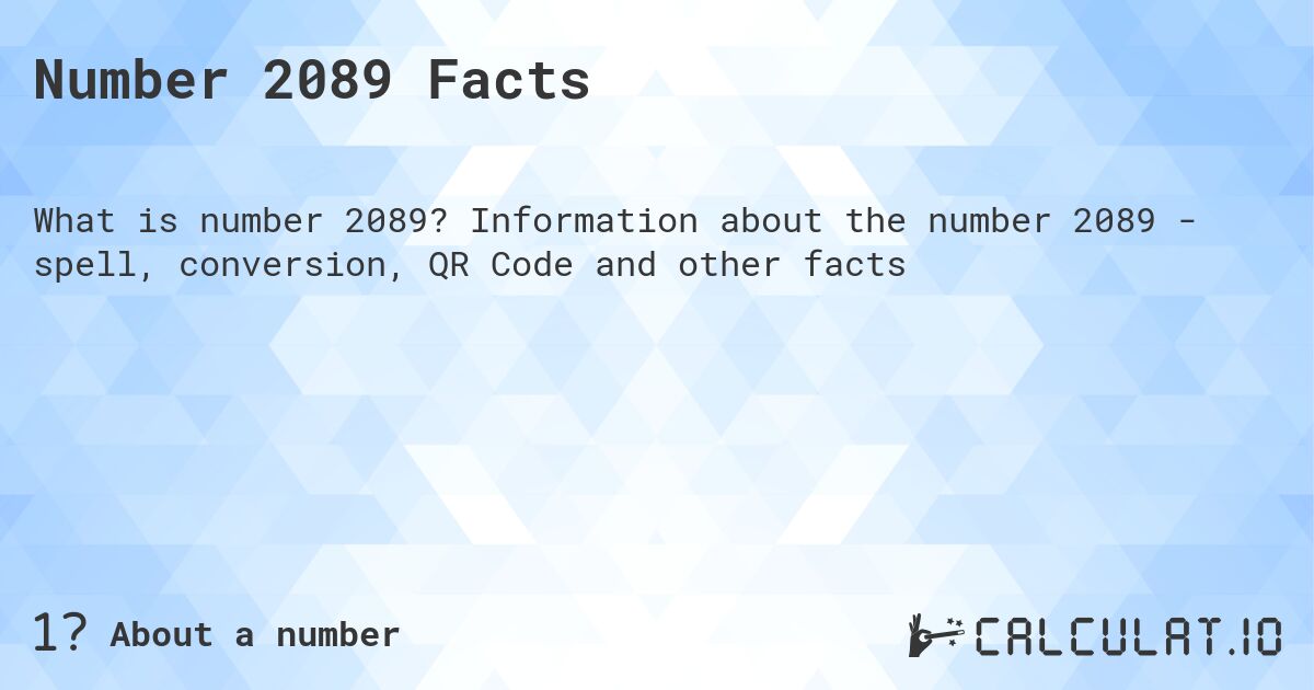Number 2089 Facts. Information about the number 2089 - spell, conversion, QR Code and other facts