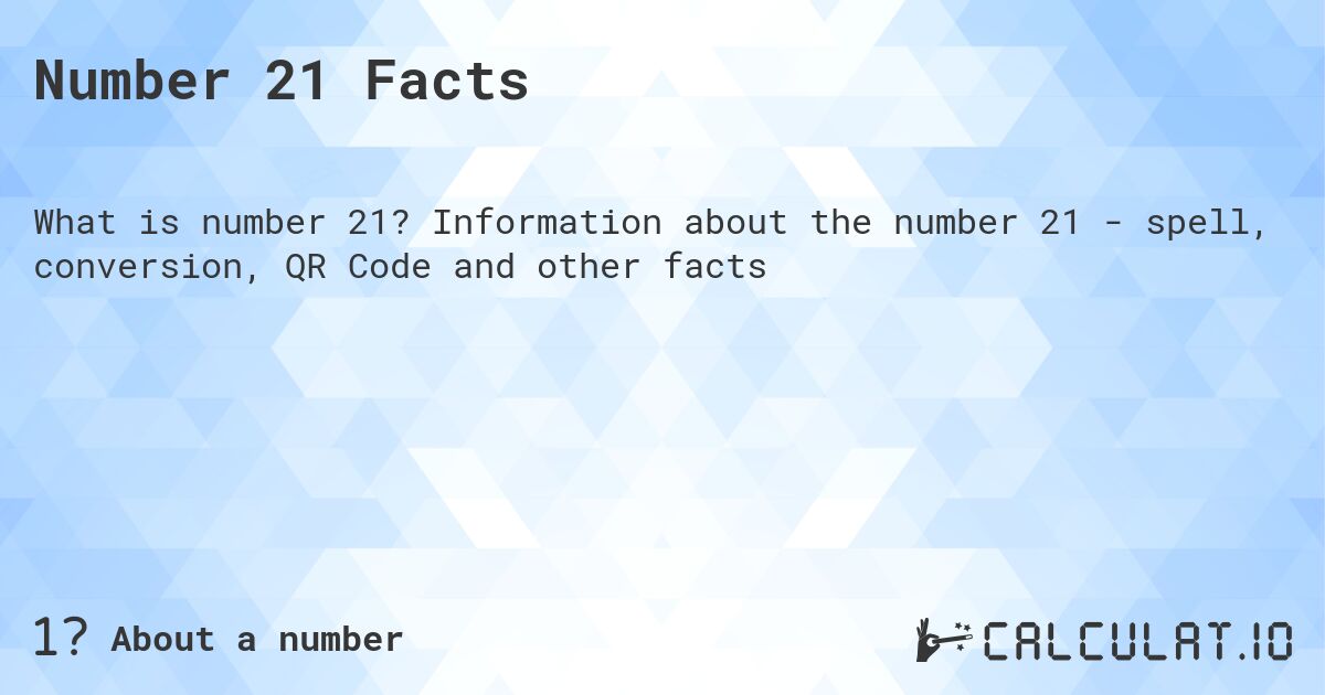 Number 21 Facts. Information about the number 21 - spell, conversion, QR Code and other facts