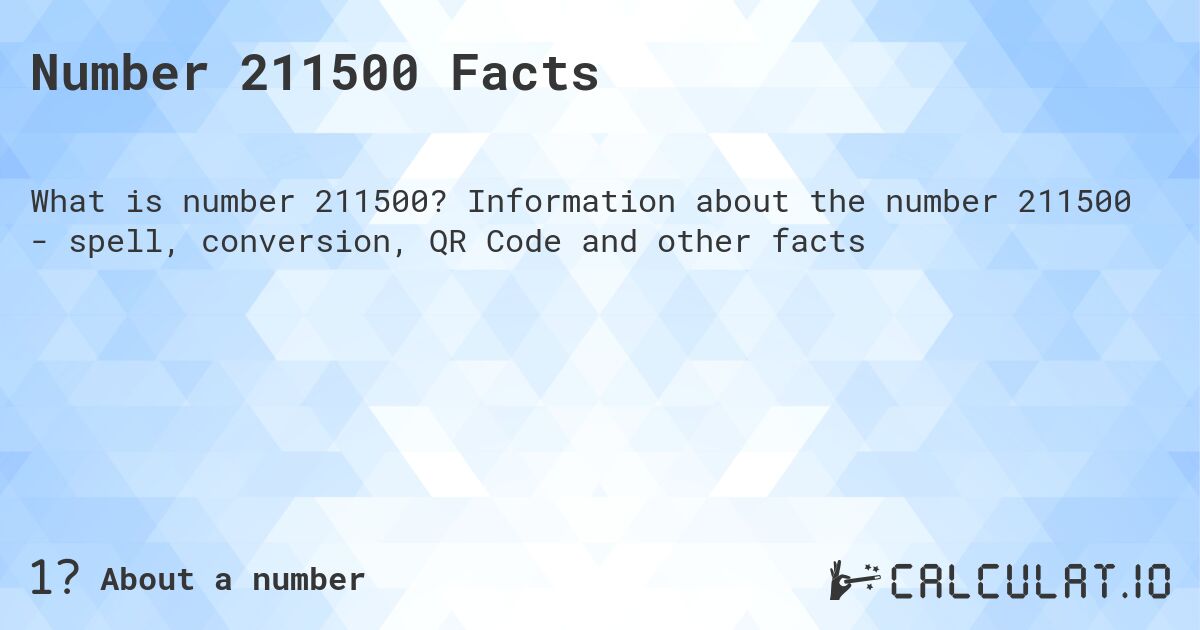 Number 211500 Facts. Information about the number 211500 - spell, conversion, QR Code and other facts