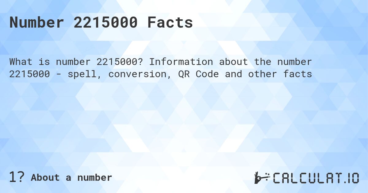 Number 2215000 Facts. Information about the number 2215000 - spell, conversion, QR Code and other facts