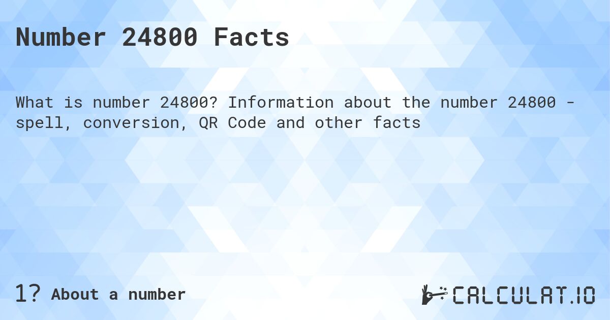 Number 24800 Facts. Information about the number 24800 - spell, conversion, QR Code and other facts