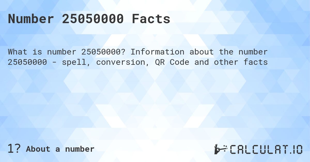 Number 25050000 Facts. Information about the number 25050000 - spell, conversion, QR Code and other facts
