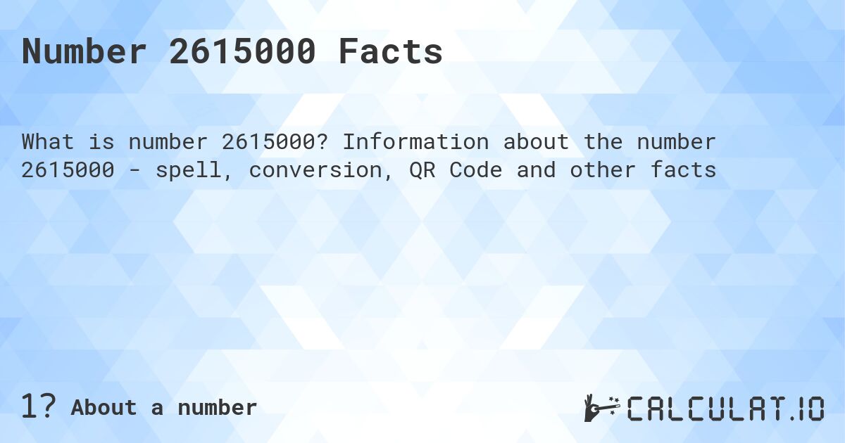 Number 2615000 Facts. Information about the number 2615000 - spell, conversion, QR Code and other facts