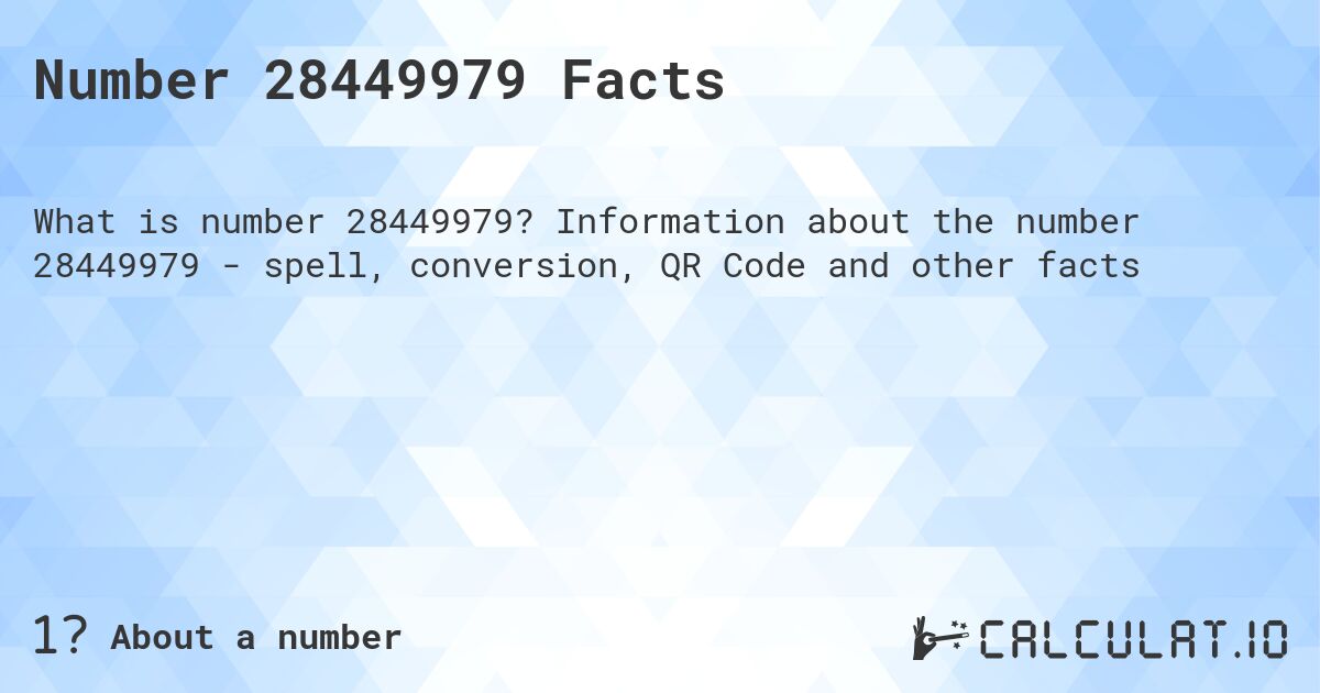 Number 28449979 Facts. Information about the number 28449979 - spell, conversion, QR Code and other facts
