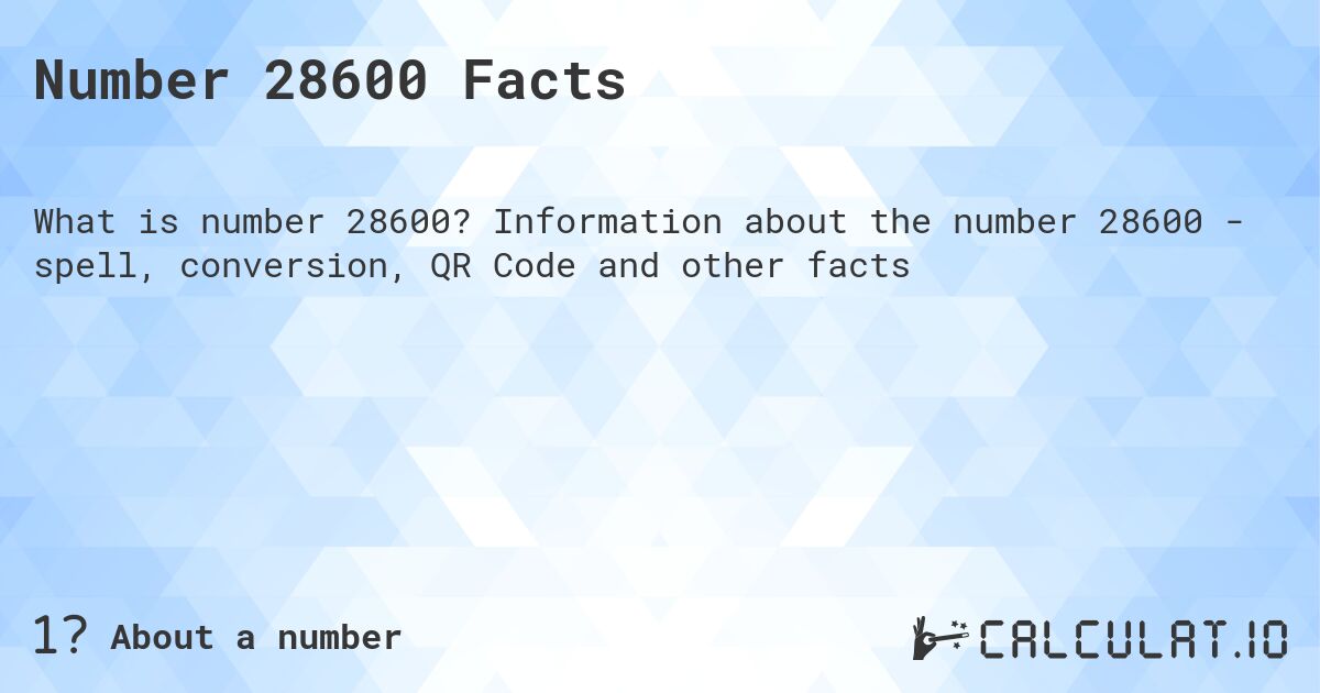 Number 28600 Facts. Information about the number 28600 - spell, conversion, QR Code and other facts