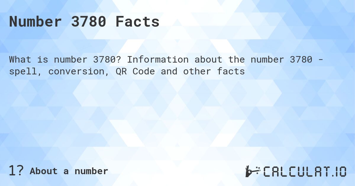 Number 3780 Facts. Information about the number 3780 - spell, conversion, QR Code and other facts