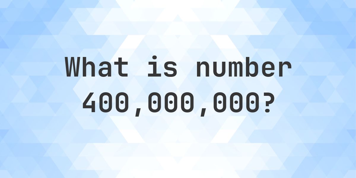 Number 400000000 Facts - Calculatio