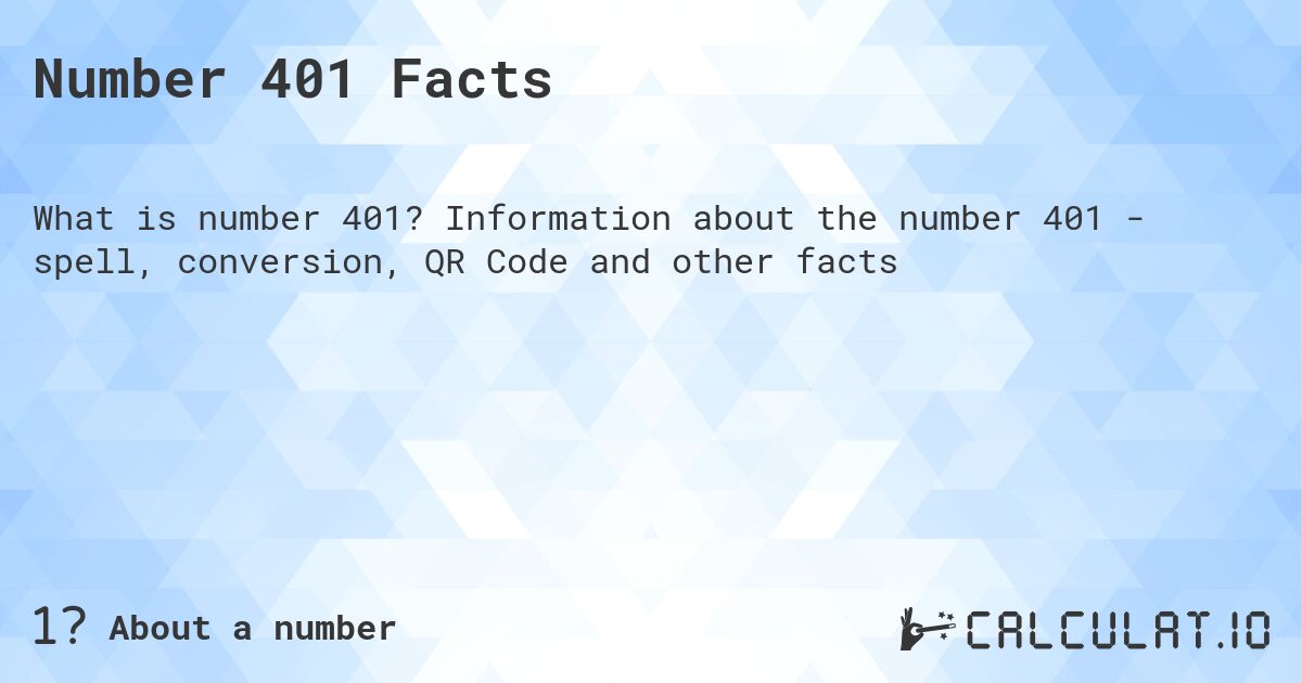 Number 401 Facts. Information about the number 401 - spell, conversion, QR Code and other facts