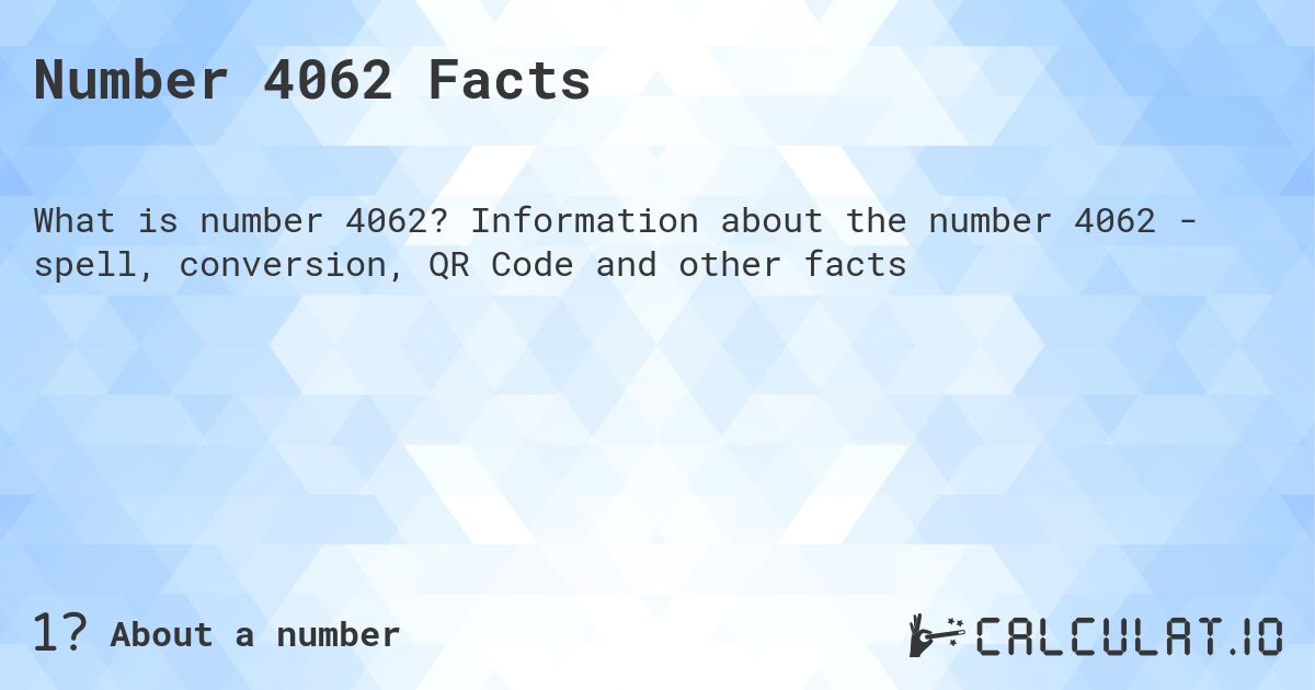 Number 4062 Facts. Information about the number 4062 - spell, conversion, QR Code and other facts