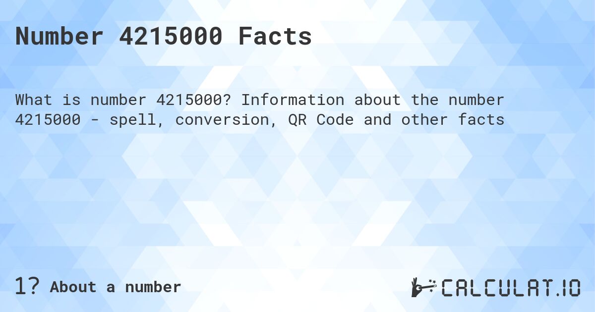 Number 4215000 Facts. Information about the number 4215000 - spell, conversion, QR Code and other facts