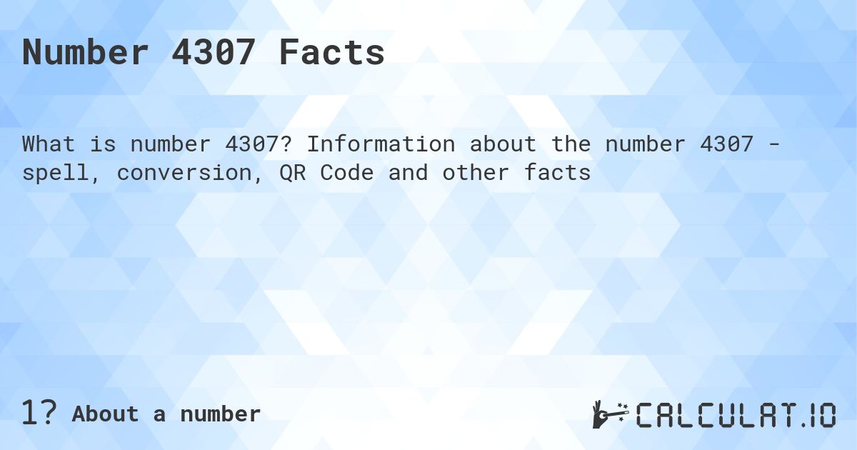 Number 4307 Facts. Information about the number 4307 - spell, conversion, QR Code and other facts