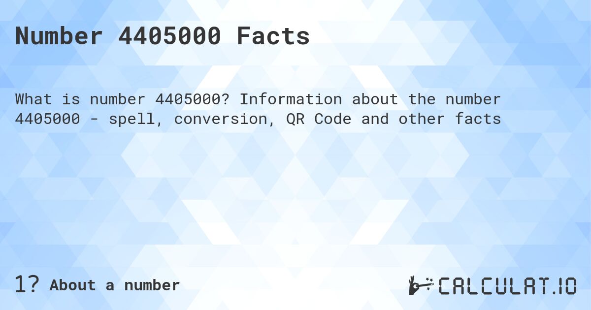 Number 4405000 Facts. Information about the number 4405000 - spell, conversion, QR Code and other facts