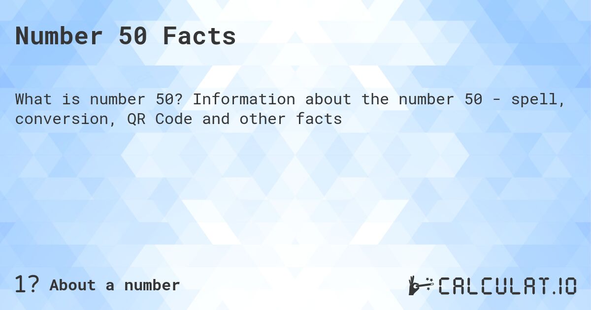 Number 50 Facts. Information about the number 50 - spell, conversion, QR Code and other facts