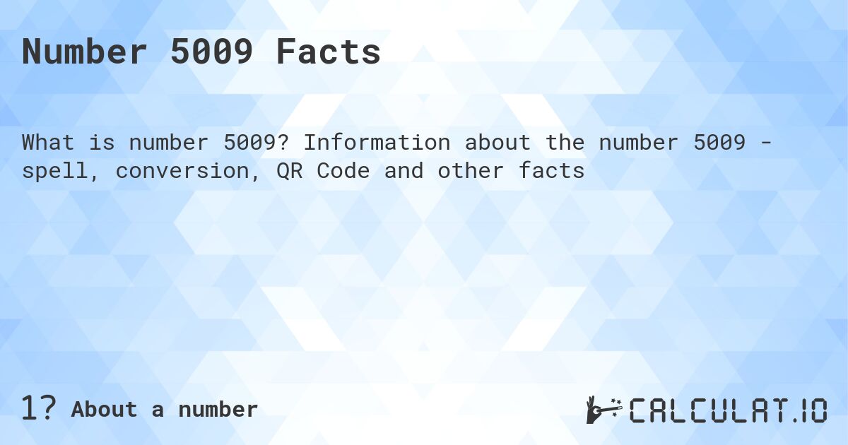Number 5009 Facts. Information about the number 5009 - spell, conversion, QR Code and other facts
