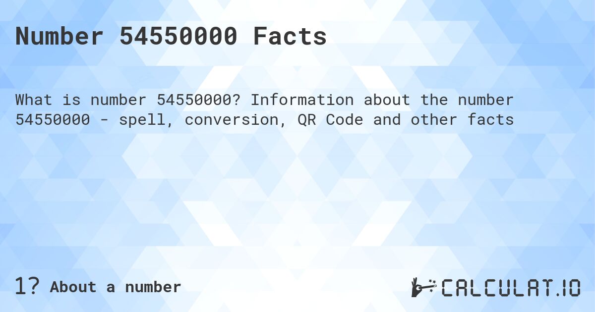 Number 54550000 Facts. Information about the number 54550000 - spell, conversion, QR Code and other facts