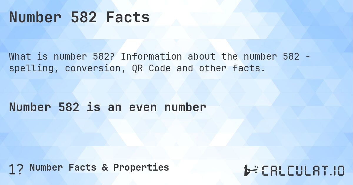Number 582 Facts. Information about the number 582 - spelling, conversion, QR Code and other facts.