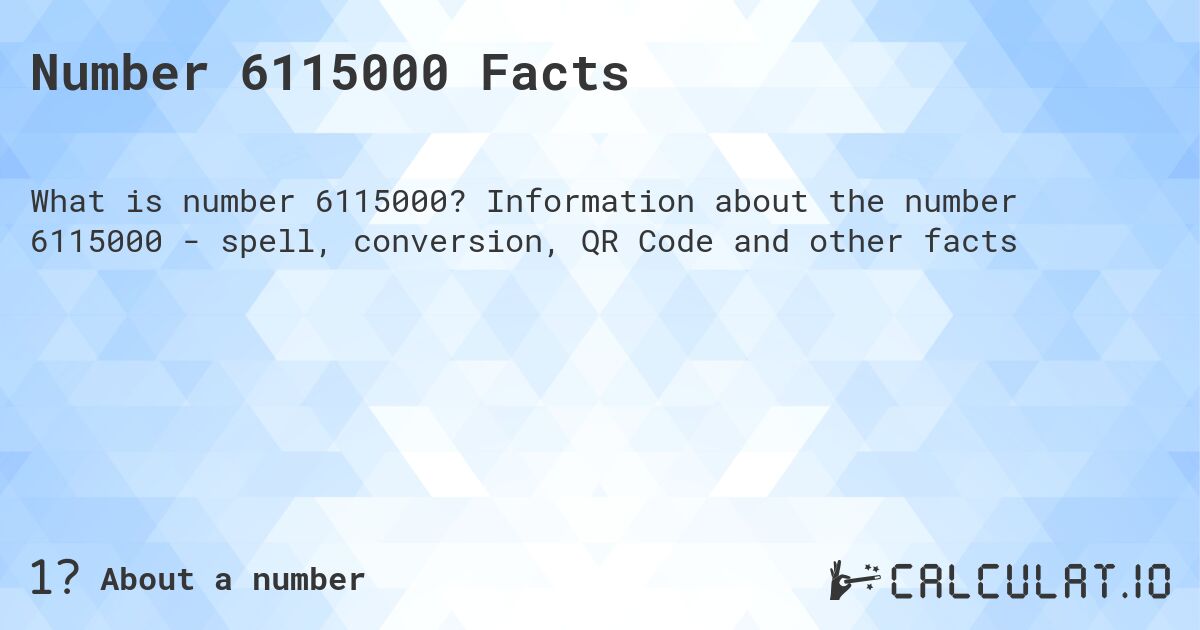 Number 6115000 Facts. Information about the number 6115000 - spell, conversion, QR Code and other facts