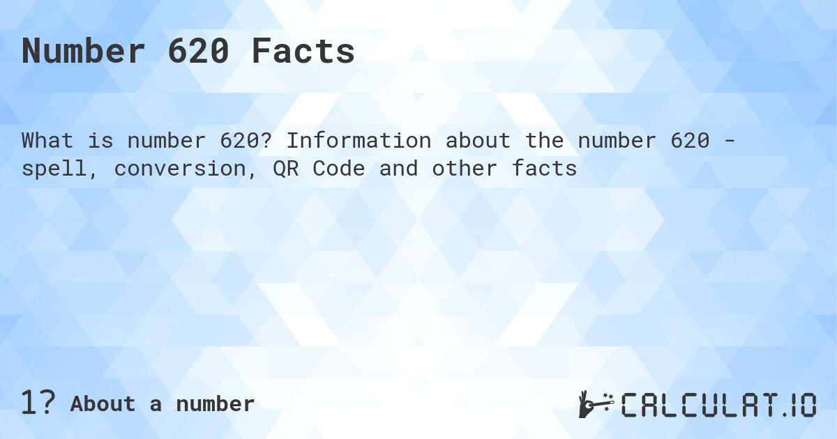 Number 620 Facts. Information about the number 620 - spell, conversion, QR Code and other facts