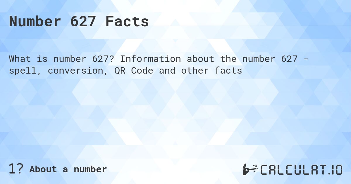 Number 627 Facts. Information about the number 627 - spell, conversion, QR Code and other facts