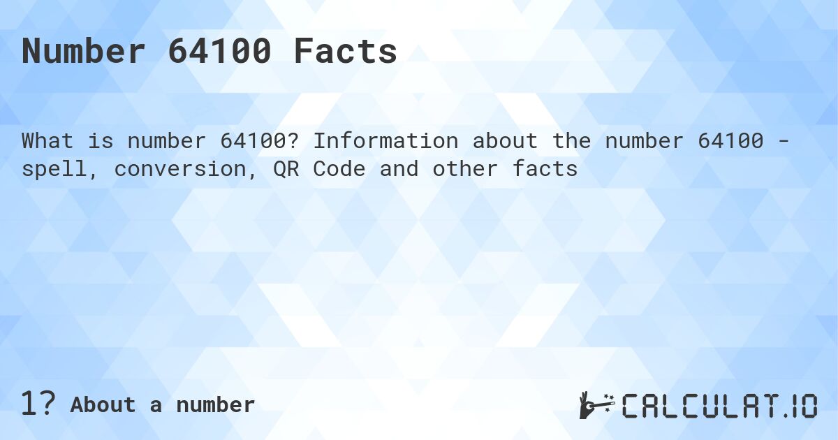 Number 64100 Facts. Information about the number 64100 - spell, conversion, QR Code and other facts