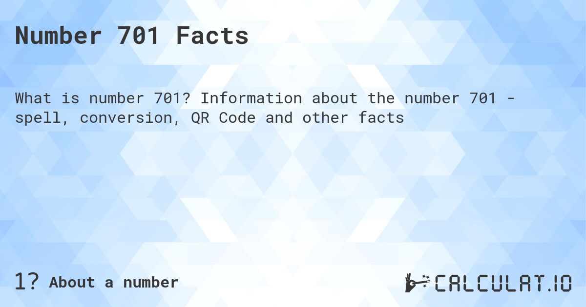 Number 701 Facts. Information about the number 701 - spell, conversion, QR Code and other facts