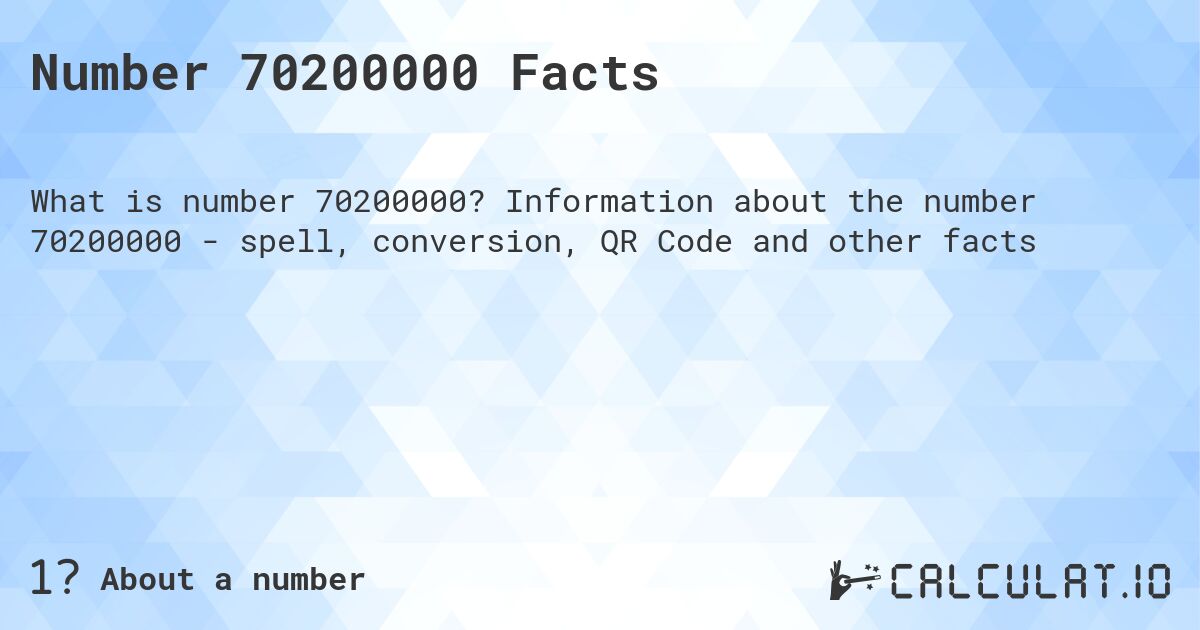Number 70200000 Facts. Information about the number 70200000 - spell, conversion, QR Code and other facts